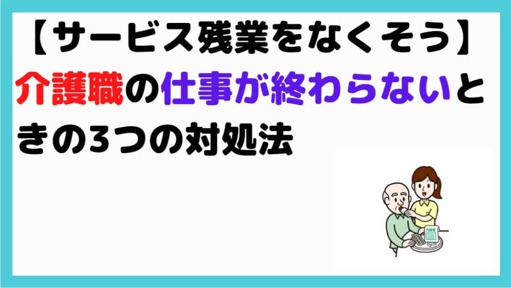サービス残業をなくそう 介護職の仕事が終わらないときの3つの対処法 しんぶろぐ 介護ノート