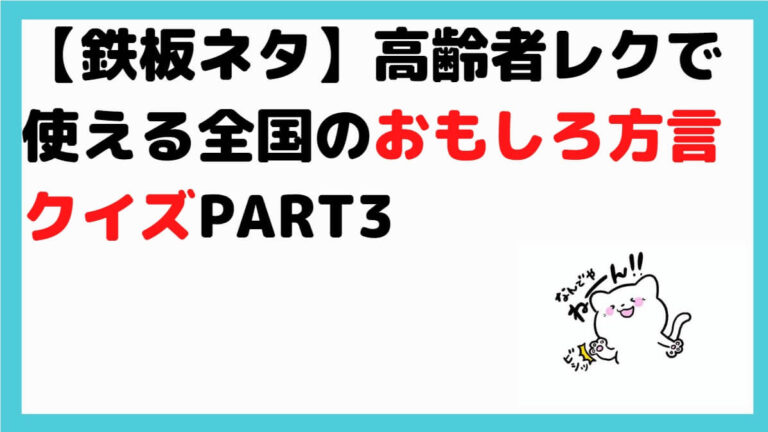 【鉄板ネタ】高齢者レクで使える全国のおもしろ方言クイズpart3 しんぶろぐ〜介護ノート〜